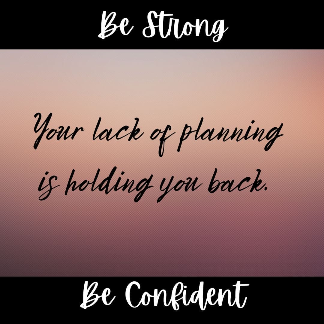 Your Lack of Planning is Holding You Back 1 Be Strong 1